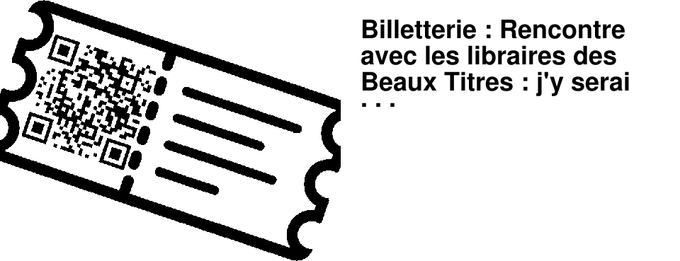 Billetterie : Rencontre avec les libraires des Beaux Titres : j'y serai !!!