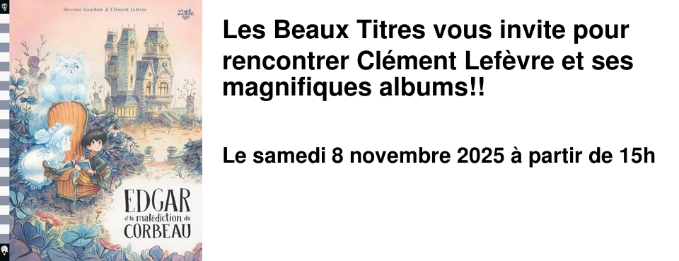 Les+Beaux+Titres+vous+invite+pour+rencontrer+Cl�ment+Lef�vre+et+ses+magnifiques+albums!!