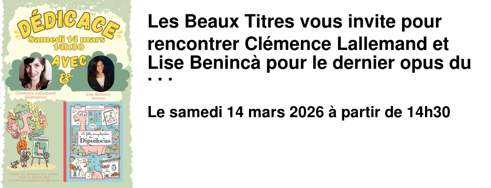 Les Beaux Titres vous invite pour rencontrer Cl�mence Lallemand et Lise Beninc� pour le dernier opus du Dipoilocus !!!